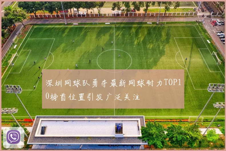 深圳网球队勇夺最新网球耐力TOP10榜首位置引发广泛关注