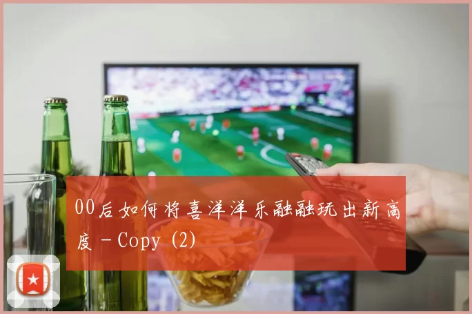 00后如何将喜洋洋乐融融玩出新高度 - Copy (2)