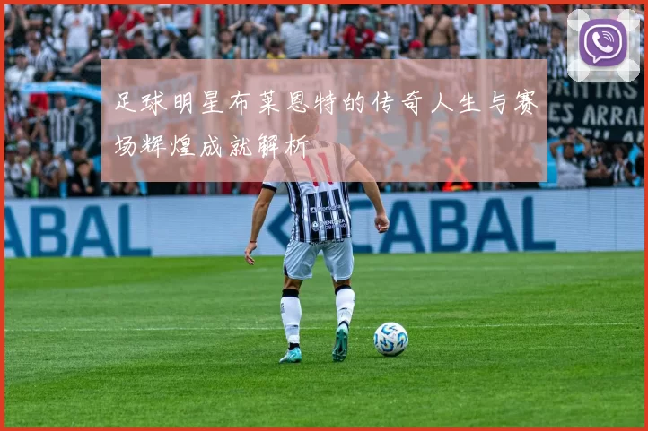 足球明星布莱恩特的传奇人生与赛场辉煌成就解析