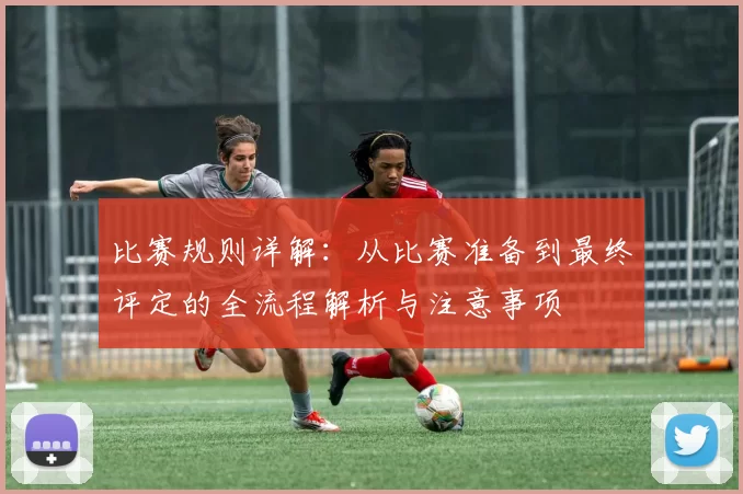 比赛规则详解：从比赛准备到最终评定的全流程解析与注意事项