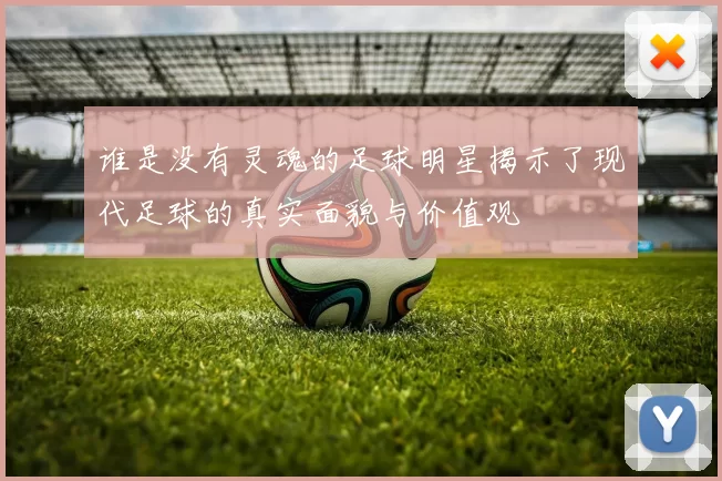 谁是没有灵魂的足球明星揭示了现代足球的真实面貌与价值观