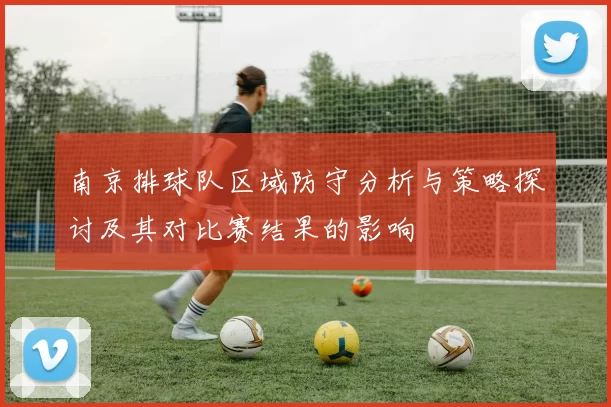 南京排球队区域防守分析与策略探讨及其对比赛结果的影响