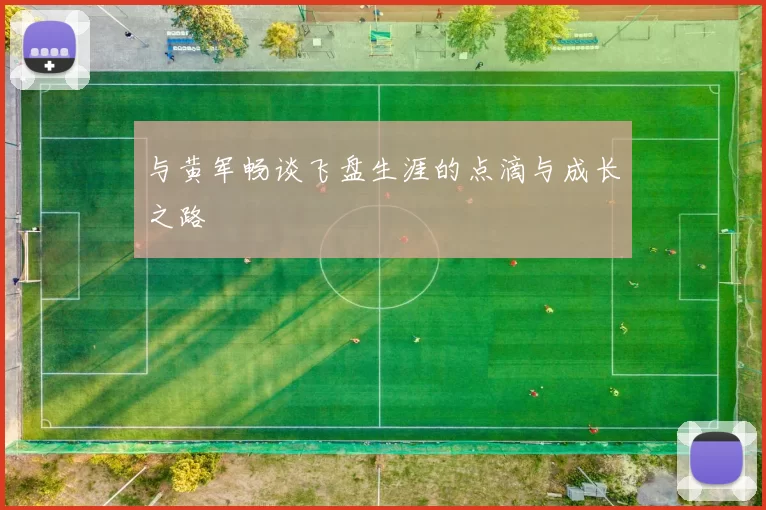 与黄军畅谈飞盘生涯的点滴与成长之路