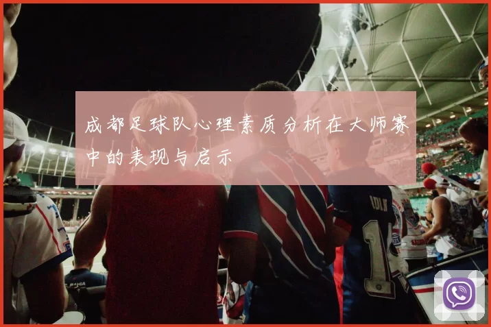 成都足球队心理素质分析在大师赛中的表现与启示
