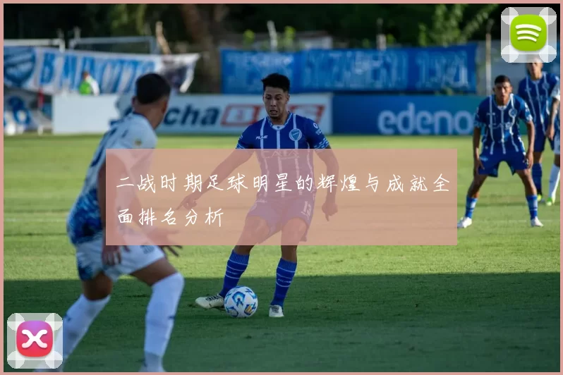 二战时期足球明星的辉煌与成就全面排名分析