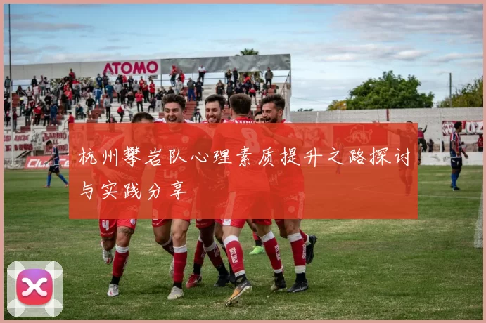 杭州攀岩队心理素质提升之路探讨与实践分享