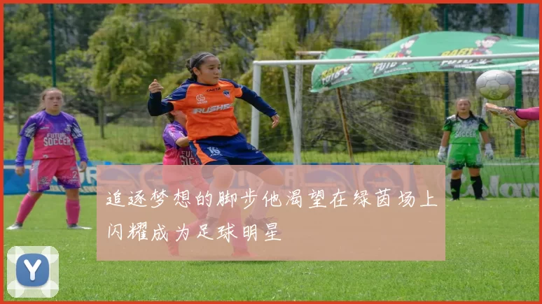 追逐梦想的脚步他渴望在绿茵场上闪耀成为足球明星