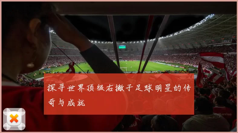 探寻世界顶级右撇子足球明星的传奇与成就