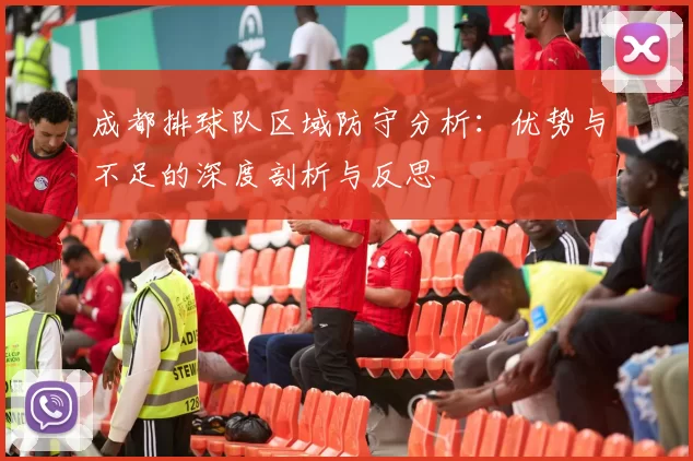 成都排球队区域防守分析：优势与不足的深度剖析与反思