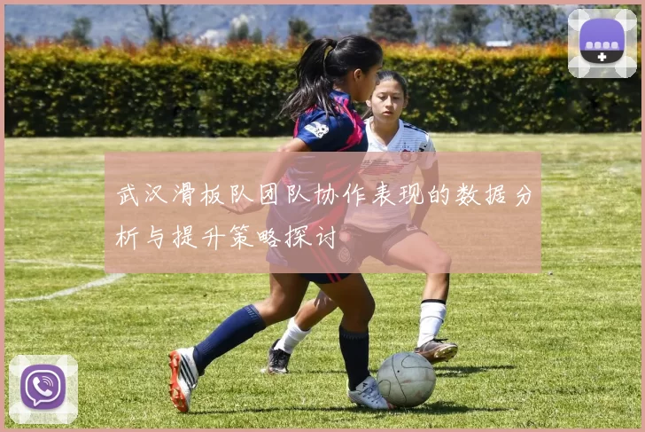 武汉滑板队团队协作表现的数据分析与提升策略探讨