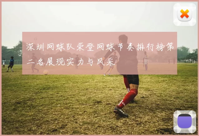 深圳网球队荣登网球节奏排行榜第二名展现实力与风采