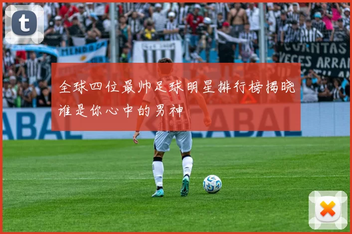 全球四位最帅足球明星排行榜揭晓谁是你心中的男神