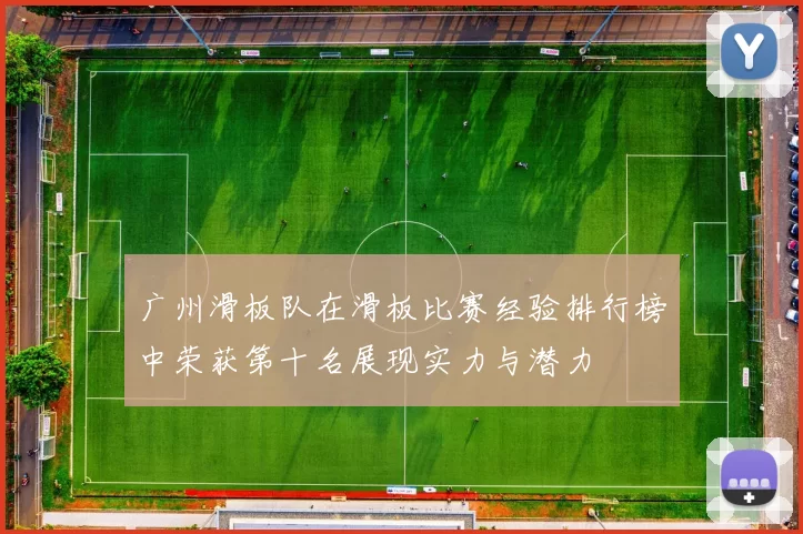 广州滑板队在滑板比赛经验排行榜中荣获第十名展现实力与潜力
