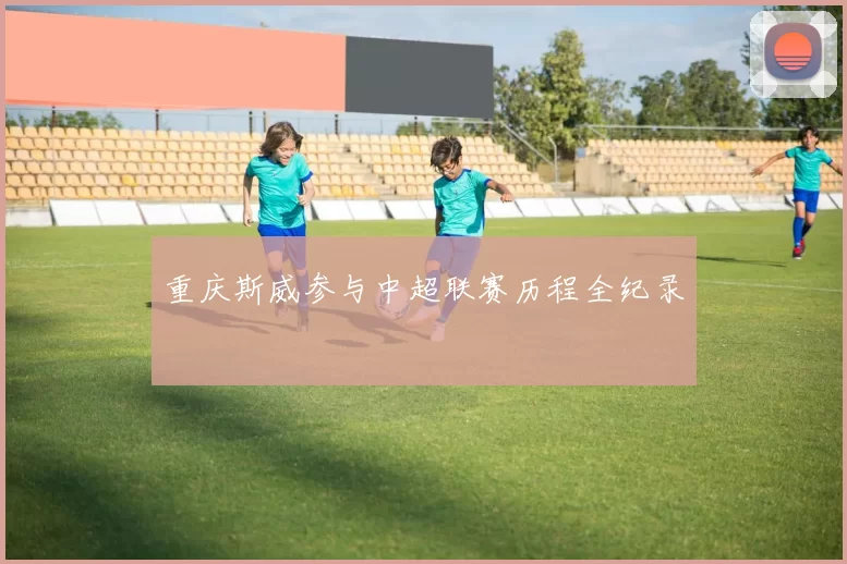 重庆斯威参与中超联赛历程全纪录