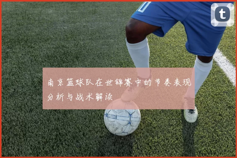 南京篮球队在世锦赛中的节奏表现分析与战术解读