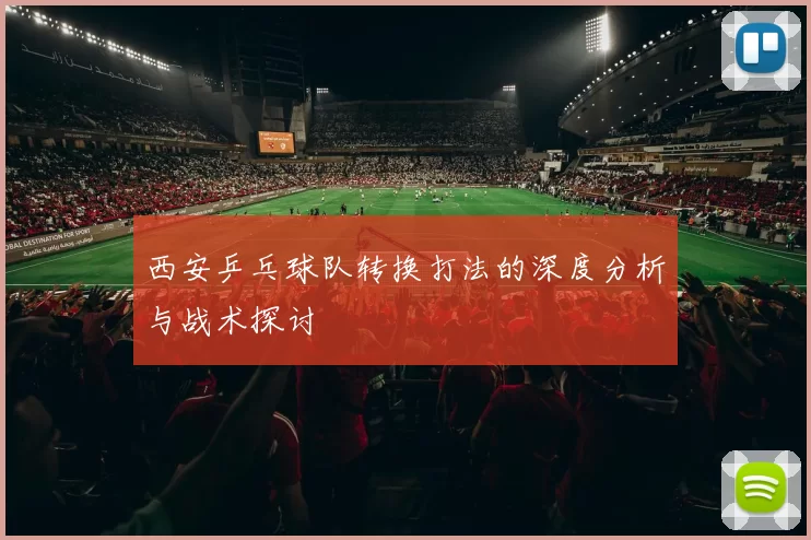 西安乒乓球队转换打法的深度分析与战术探讨