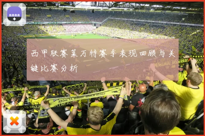 西甲联赛莱万特赛季表现回顾与关键比赛分析