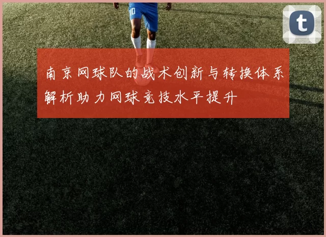 南京网球队的战术创新与转换体系解析助力网球竞技水平提升