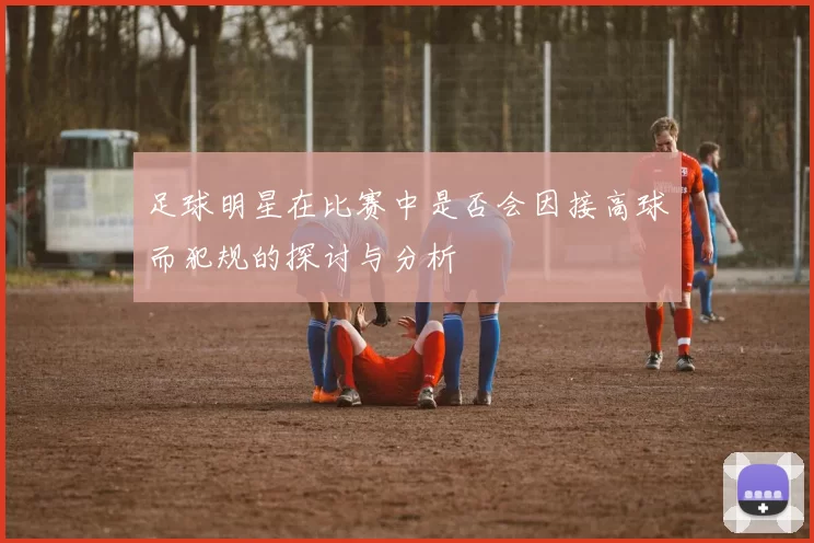 足球明星在比赛中是否会因接高球而犯规的探讨与分析